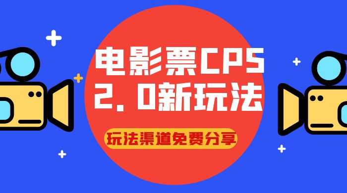 电影票 CPS 2.0 新玩法，小白也可以轻松变现过万，玩法渠道免费分享-网亿资源平台