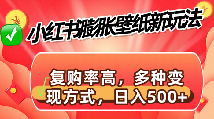 小红书膨胀壁纸新玩法，前端引流前端变现，后端私域多种组合变现方式-网亿资源平台