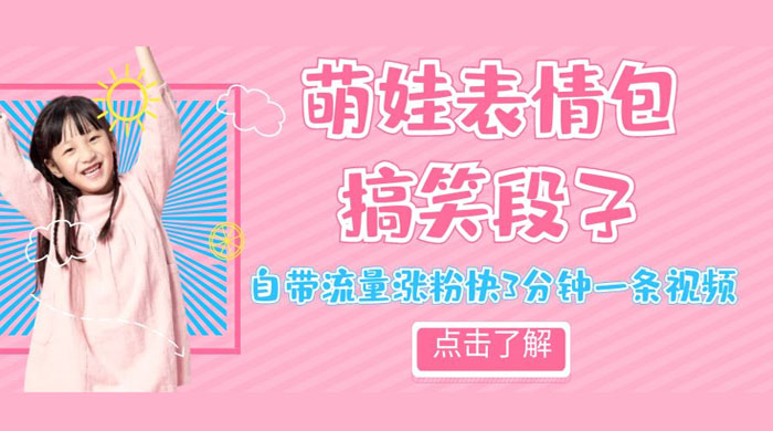 最新热门项目萌娃表情搞笑段子，自带流量涨粉快 3 分钟一条视频，小白也可轻松日赚 300+-网亿资源平台