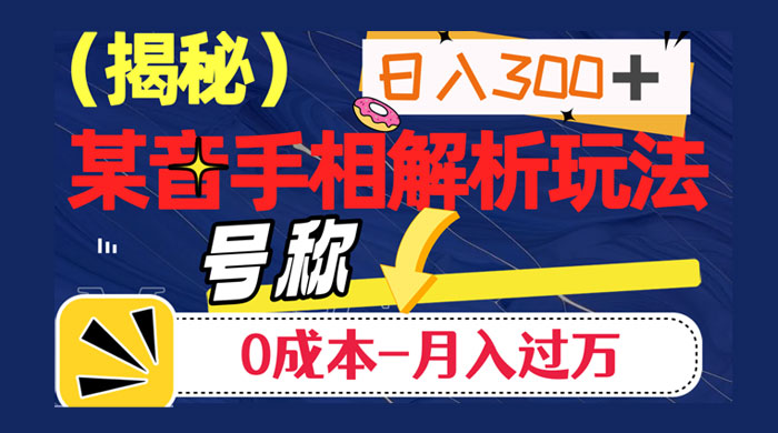 抖音手相解析玩法，聊聊天日入 300+，号称 0 成本月入过万-网亿资源平台