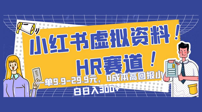 小红书虚拟 HR 资料赛道，一单 9.9-29.9 元，0 成本高回报，小白也可日入 300+-网亿资源平台