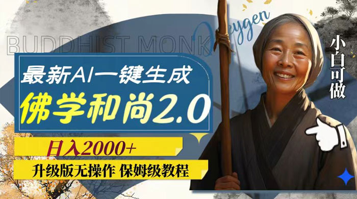 最新 AI 一键生成佛学和尚 2.0 版本,升级版无操作,日入2000+-网亿资源平台