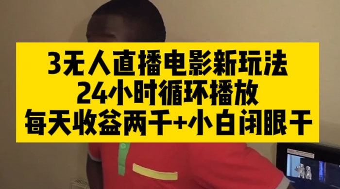 无人直播电影新玩法 24 小时循环播放每天收益两千，小白闭眼干-网亿资源平台