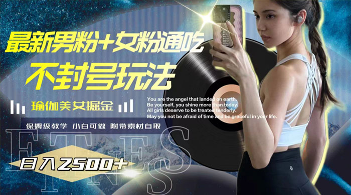 最新男粉+女粉通吃不封号玩法瑜伽美女掘金,日入2500+(附 12G 瑜伽视频-网亿资源平台