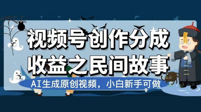 视频号创作分成收益之民间故事，AI 生成原创视频，新手小白可做（揭秘）-网亿资源平台