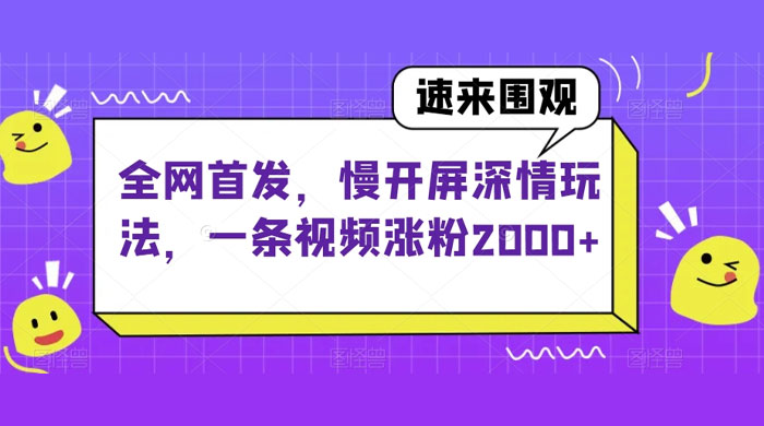 全网首发，慢开屏深情玩法，一条视频涨粉 2000+（揭秘）-网亿资源平台