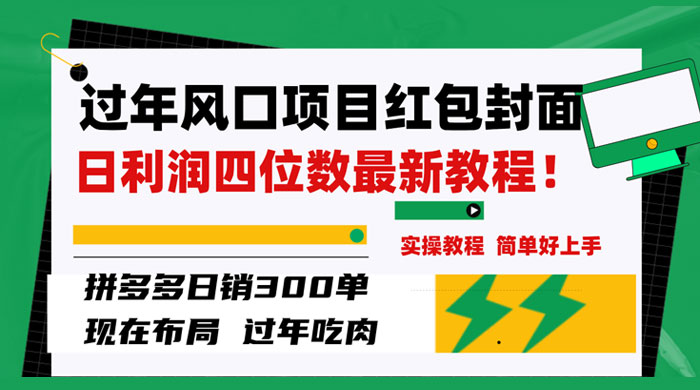 过年风口项目红包封面，拼多多日销 300 单日利润四位数最新教程-网亿资源平台