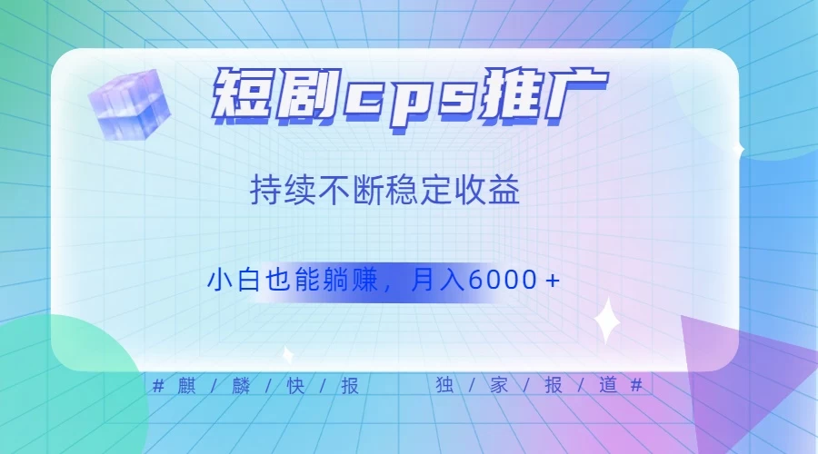 短剧 CPS 推广（价值 4 位数），市场前景大 可实现躺赚收益，只要视频在，持续收益不断-网亿资源平台