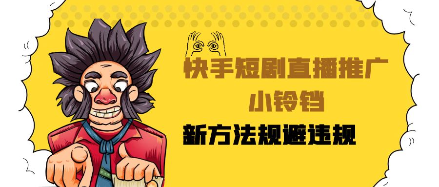 快手短剧直播推广小铃铛，小白轻松日入3000+，新方法规避版权违规，直播间搭建保姆级教学-网亿资源平台