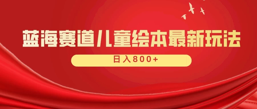 蓝海赛道 儿童绘本项目，零成本，一单利润29.9，日入600+-网亿资源平台