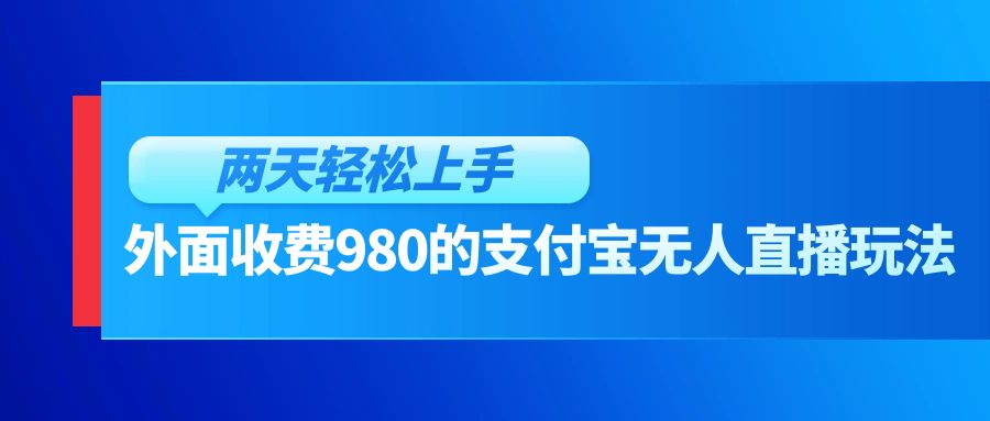 外面收费980的支付宝无人直播玩法，小白也可以两天轻松上手【揭秘】-网亿资源平台