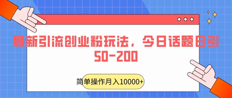 最新引流创业粉玩法，今日话题日引50-200-网亿资源平台