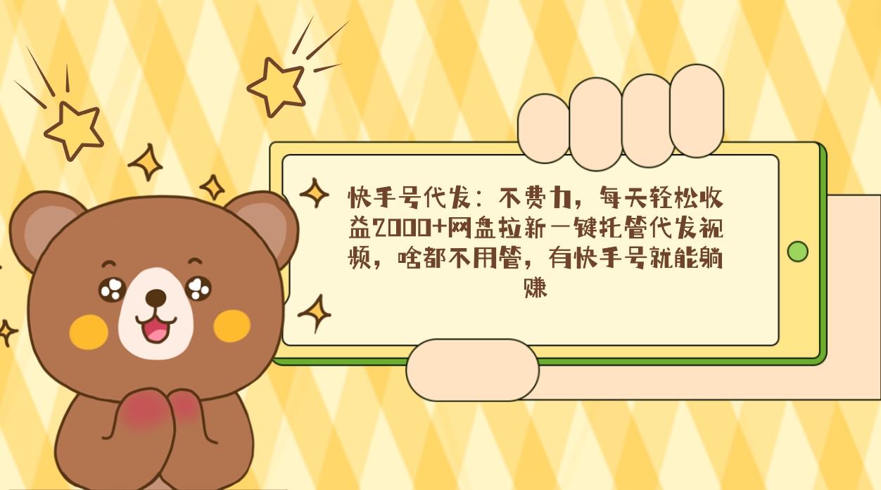快手号代发：不费力，每天轻松收益2000+网盘拉新一键托管代发视频-网亿资源平台
