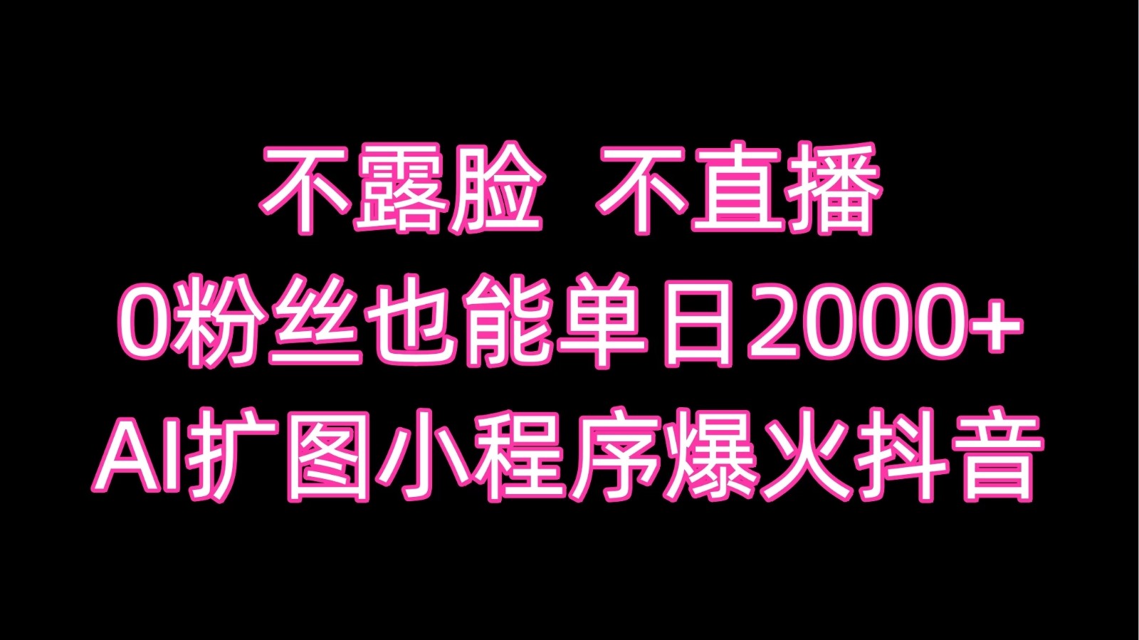 不露脸，不直播，0粉丝也能单日2000+，AI扩图小程序爆火抖音-网亿资源平台