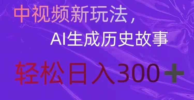 中视频新玩法，AI生成历史故事，轻松日入300＋-网亿资源平台