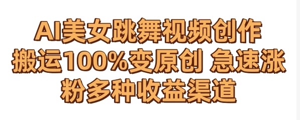 AI美女跳舞视频0成本创作 骚操作搬运100%变原创 急速涨粉，多种收益渠道-网亿资源平台