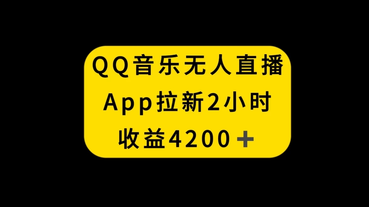 QQ音乐无人直播APP拉新，2小时收入4200，不封号新玩法-网亿资源平台