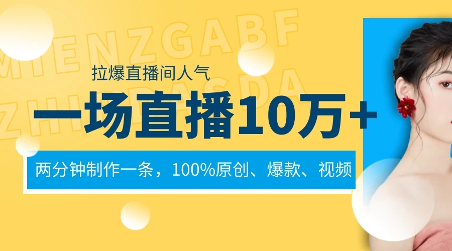一场直播10万+，两分钟制作一条，100%原创、爆款、视频，给视频号卖货直播间倒流，从而拉爆直播间人气-网亿资源平台