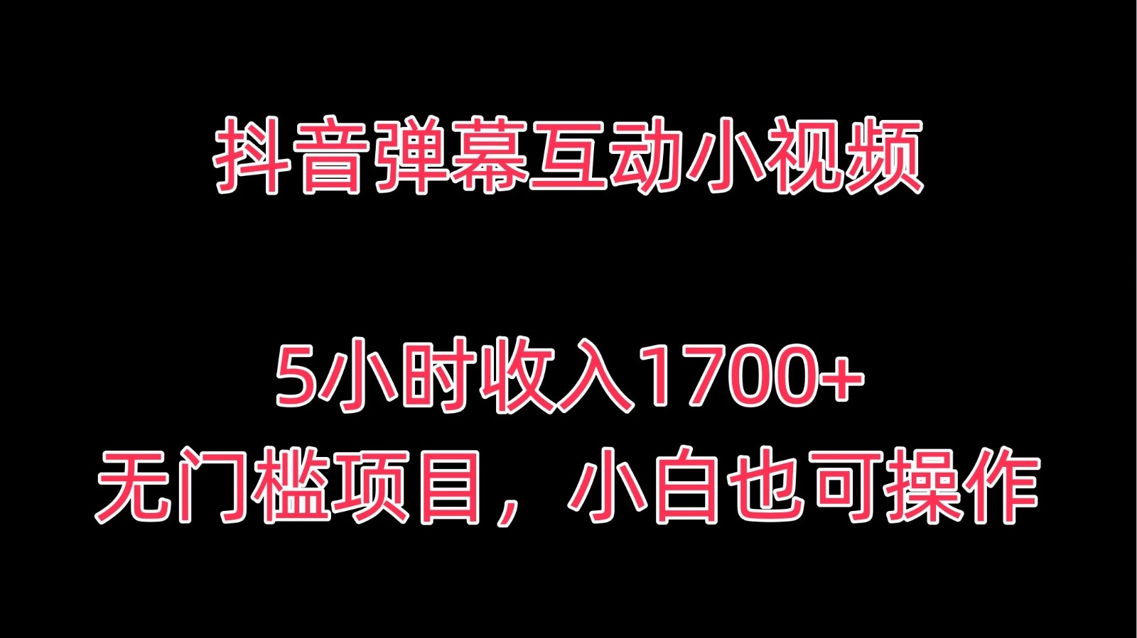 抖音弹幕互动小视频，5小时收入1700+，无门槛项目，小白也可操作-网亿资源平台