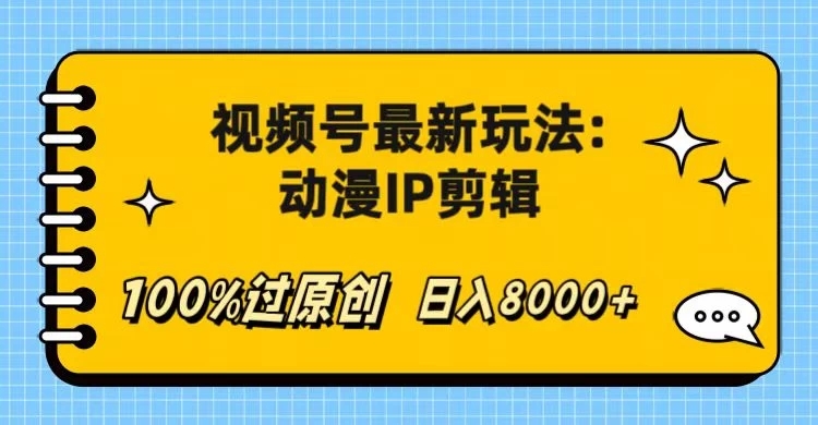 视频号最新玩法:动漫IP剪辑,100%过原创,日入8000+-网亿资源平台