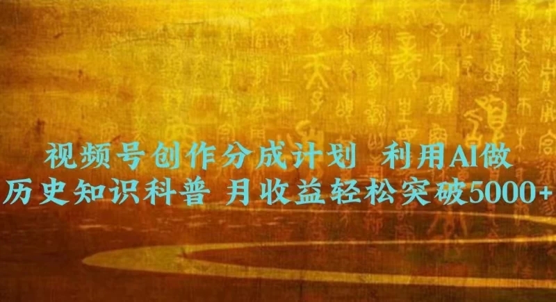 视频号创作分成计划 利用AI做历史知识科普 月收益轻松突破5000+-网亿资源平台