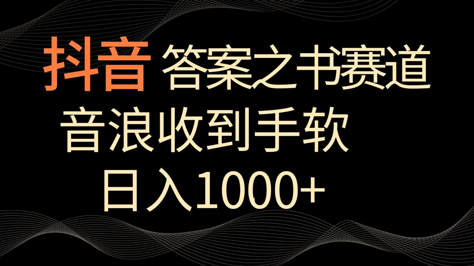 抖音答案之书赛道，每天两三个小时，音浪收到手软，日入1000+-网亿资源平台