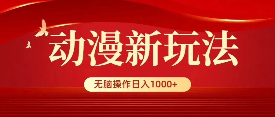 动漫新玩法，条条爆款，5分钟1条100%原创，小白无脑操作日入1000+-网亿资源平台