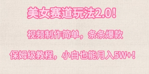 美女赛道玩法2.0！视频制作简单，条条爆款，多种方式变现，保姆级教程，小白也能月入5W+-网亿资源平台