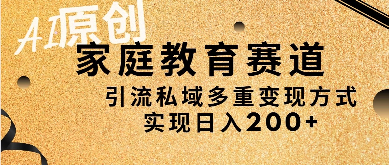 AI原创，家庭教育赛道，引流私域多重变现方式，实现日入200+-网亿资源平台