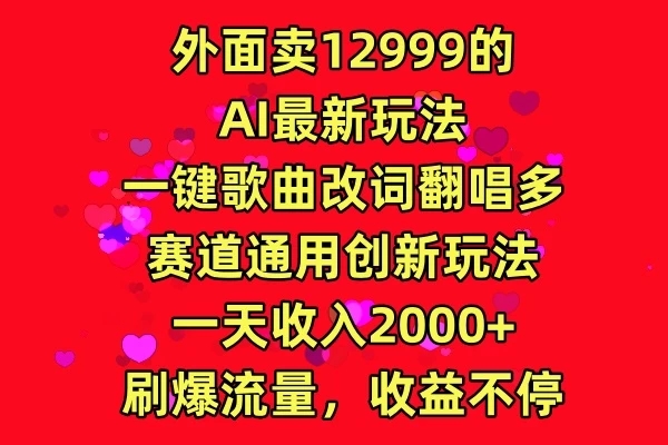 外面卖12999的AI最新玩法，一键歌曲改词翻唱，多赛道通用创新玩法，一天收入2000+，刷爆流量，收益不停-网亿资源平台