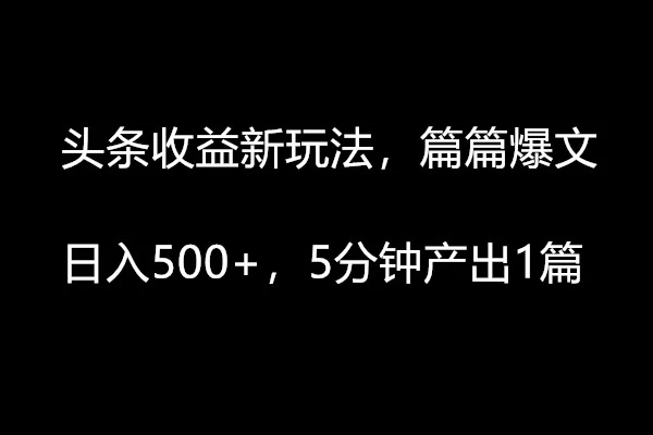 头条收益新玩法，篇篇爆文，日入500+，5分钟产出1篇-网亿资源平台