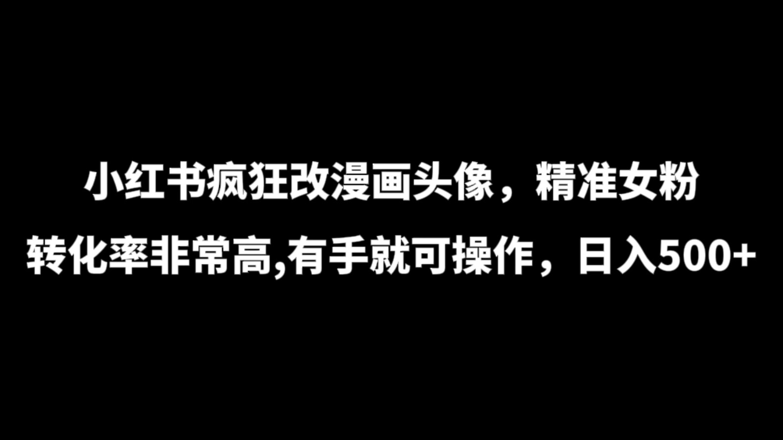小红书疯狂改漫画头像，精准女粉转化率非常高，有手就可操作，日入500+-网亿资源平台
