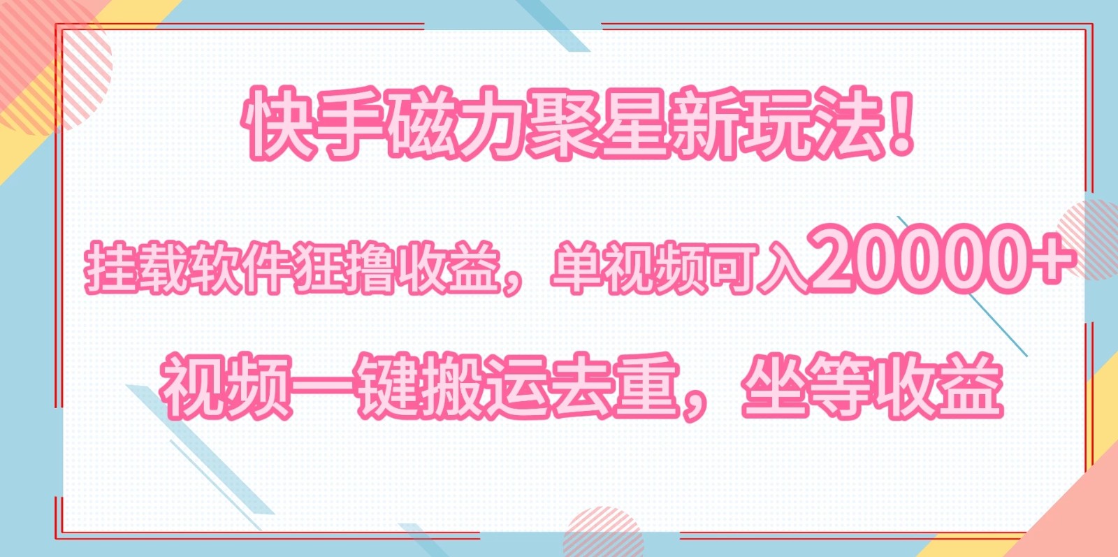 快手磁力聚星新玩法!挂载软件狂撸收益,单视频可入20000+,视频一键搬运去重,坐等收益-网亿资源平台