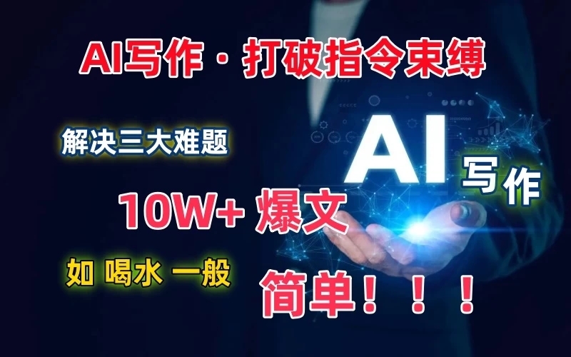 AI写作：解决三大难题，10W+爆文如喝水一般简单，打破指令调教束缚-网亿资源平台