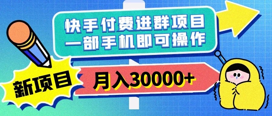 快手付费进群项目，月入30000+，多层次变现，一部手机即可操作-网亿资源平台