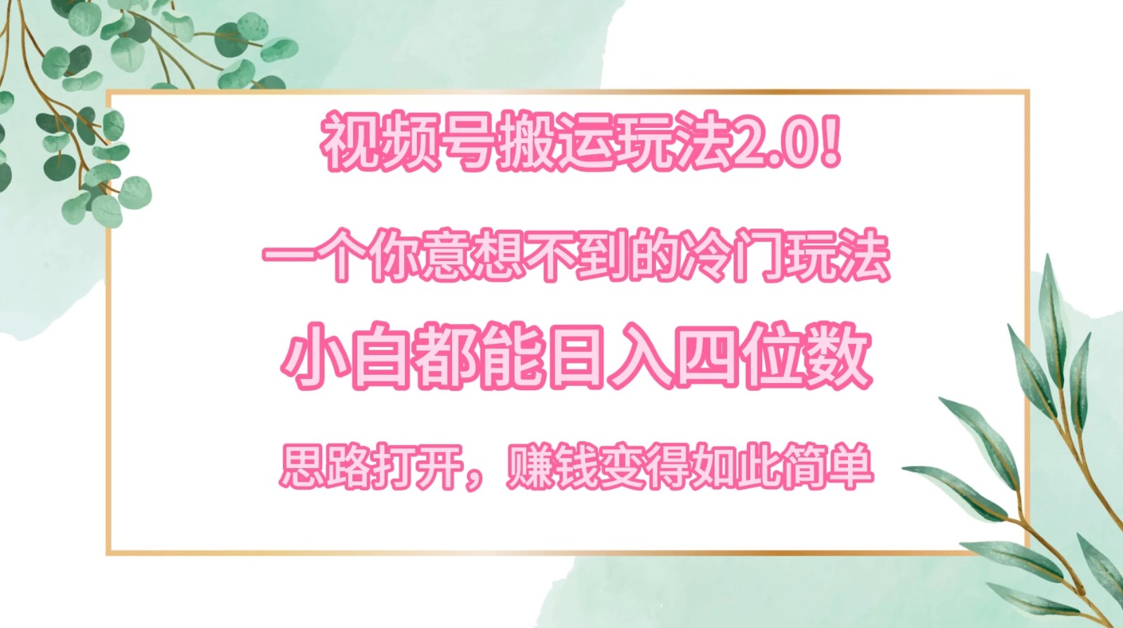 视频号搬运玩法2.0！一个你意想不到的冷门玩法，小白都能日入四位数，思路打开，赚钱变得如此简单-网亿资源平台