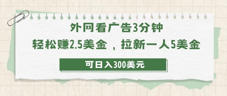 外网看广告3分钟，轻松赚2.5美金，拉新一人5美金，日入300美元-网亿资源平台