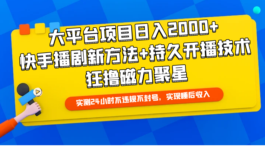 大平台项目日入2000+，快手播剧新方法+持久开播技术，狂撸磁力聚星-网亿资源平台