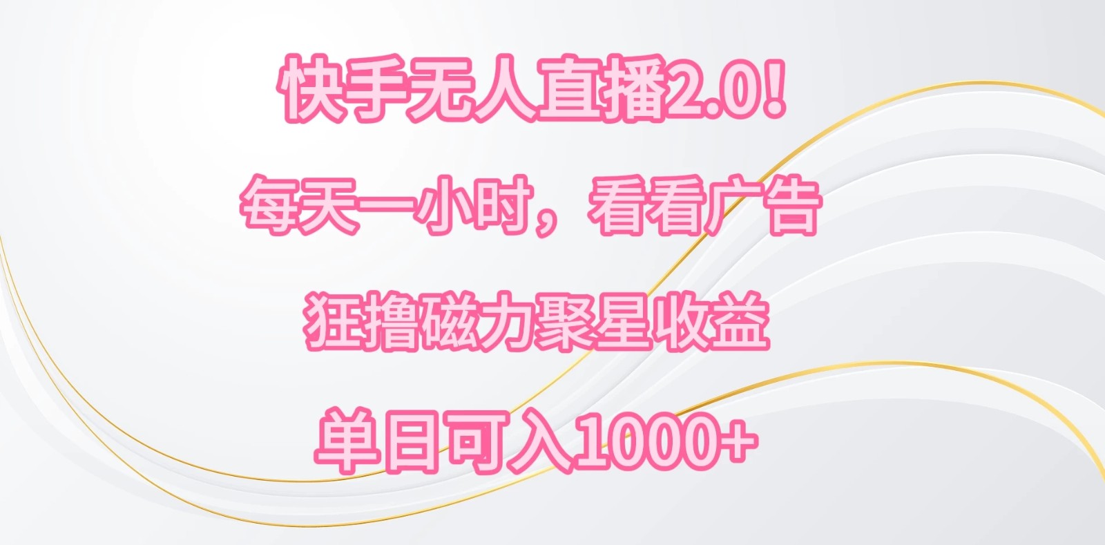 快手无人直播2.0！每天一小时，看看广告，狂撸磁力聚星收益，单人多号操作，单日可入1000+-网亿资源平台