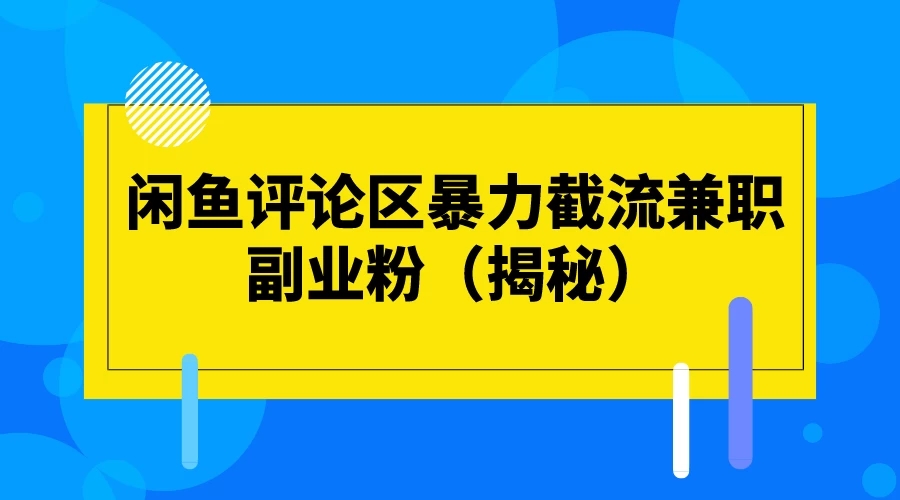 闲鱼评论区暴力截流兼职副业粉(揭秘)-网亿资源平台