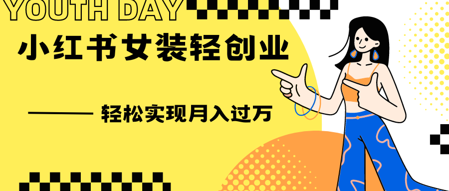 0投资，小红书女装轻创业，一部手机让你实现月入过万-网亿资源平台