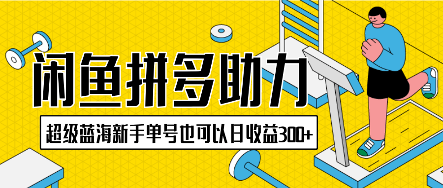 闲鱼拼多多助力项目，超级蓝海，新手单号也可以日收益300+-网亿资源平台