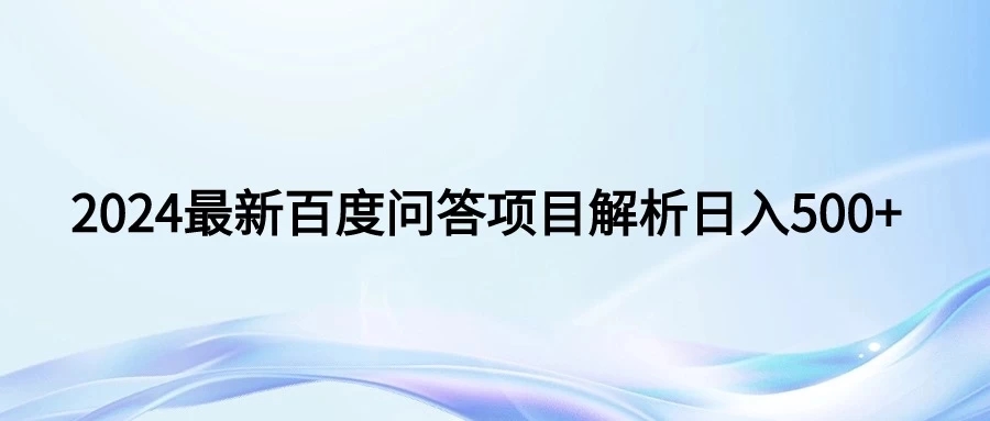 2024年最新百度问答 小白也可轻松上手。长期稳定项目日入500+-网亿资源平台