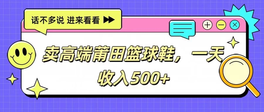 卖高端莆田篮球鞋，一天收入500+，每天两小时，小白福利-网亿资源平台