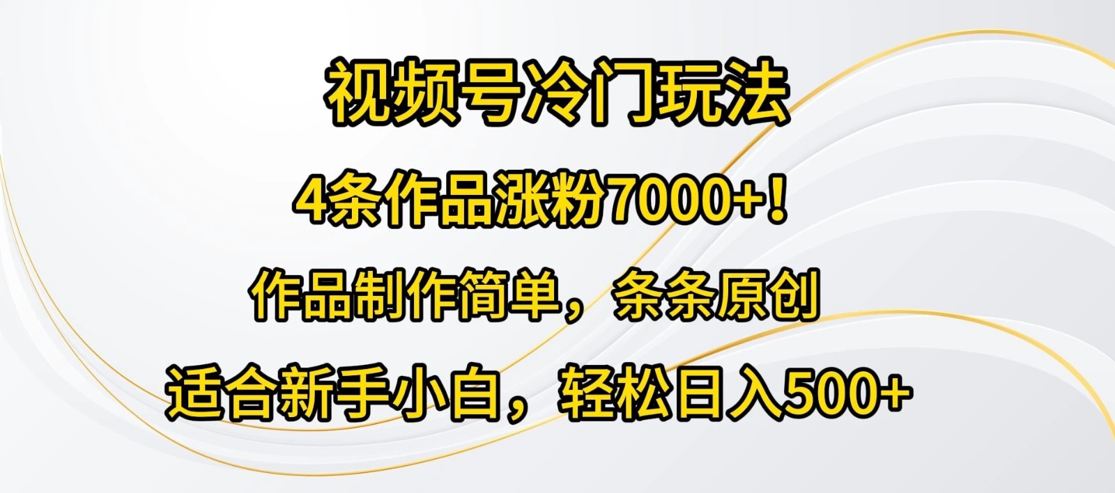 4条作品涨粉7000+！视频号冷门玩法，作品制作简单，条条原创，适合新手小白，轻松日入500+-网亿资源平台