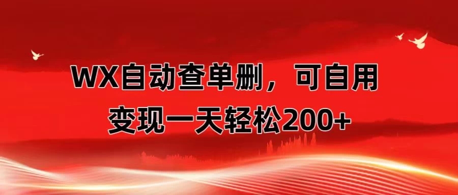 微信自动查单删，变现轻松一天200+ 微商 多媒体作者必用神器，需求量很大-网亿资源平台