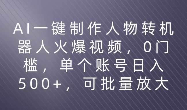利用AI来制作机器人火爆视频，0门槛，多平台发布赚多份收益，日入500+-网亿资源平台
