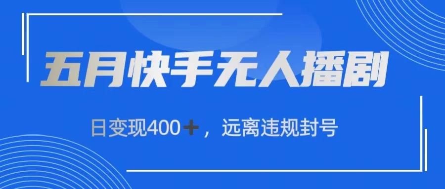 五月快手无人播剧，日变现400+，远离违规封号-网亿资源平台