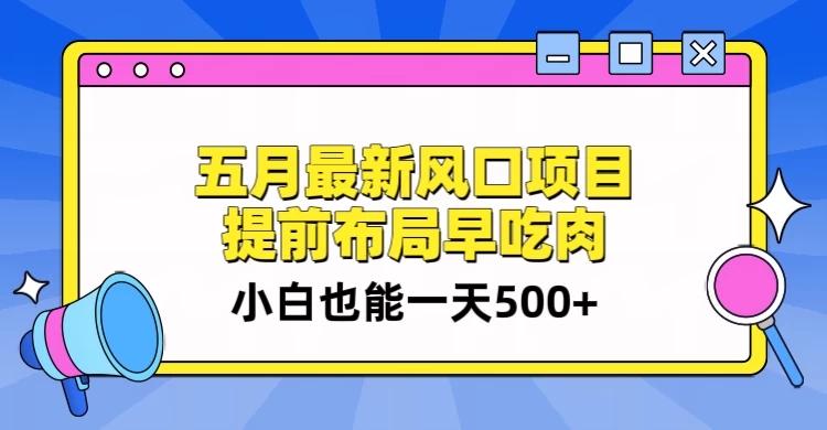 5月最新风口项目，提前布局早吃肉，小白也能一天暴利500+-网亿资源平台