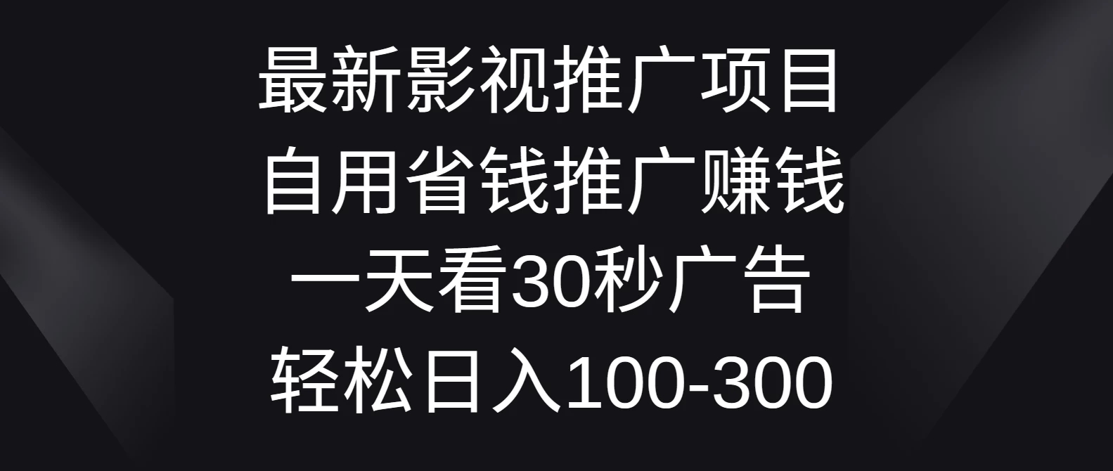 最新影视推广项目，自用省钱推广赚钱一天看30秒广告，轻松日入100-300-网亿资源平台